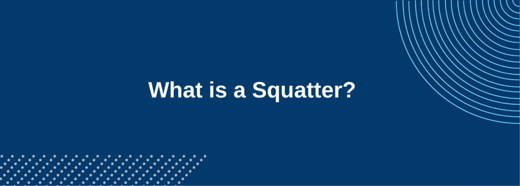 A squatter is someone who starts living on a property they don’t own without permission.